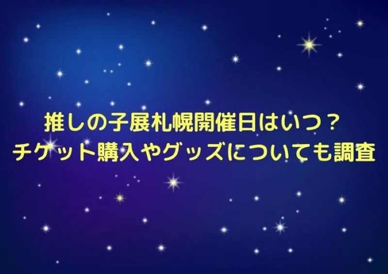 推しの子展札幌開催日はいつ？チケット購入やグッズについても調査